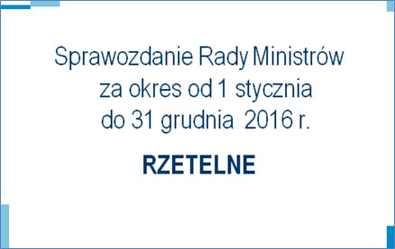 Sprawozdanie Rady Ministrów za okres od 1 stycznia do 31 grudnia 2016 r. - RZETELNE